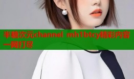 半糖次元channel mh1btcy精彩内容一网打尽