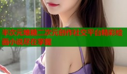 半次元堆糖二次元创作社交平台精彩绘画小说尽在掌握