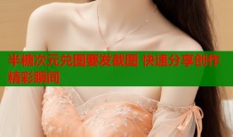 半糖次元兑图要发截图 快速分享创作精彩瞬间