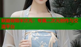 妖糖骨陌半次元：专属二次元创作与交流平台