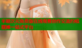 半糖次元免费版在线观看创作交流约稿摆摊一站式平台