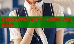 半糖次元创作分享平台开启你的二次元新世界