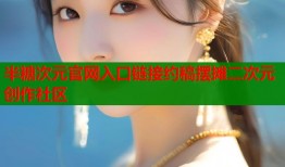 半糖次元官网入口链接约稿摆摊二次元创作社区