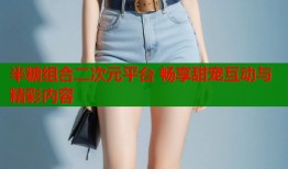 半糖组合二次元平台 畅享甜宠互动与精彩内容