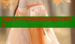 半糖次元VIP创意约稿社区精彩分享平台