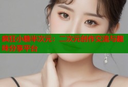 疯狂小糖半次元：二次元创作交流与趣味分享平台