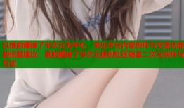 以谁的糖掉了半次元为中心，突出平台内容创作与交流功能的标题建议：谁的糖掉了半次元原创社区畅享二次元创作与互动