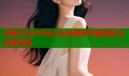半糖次元VIP永久会员畅享专属特权与无限资源