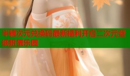 半糖次元兑换码最新福利开启二次元壁纸扭蛋乐园