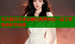 半次糖元与半次糖元营养对比一目了然助你科学选择