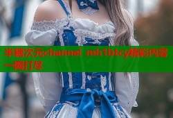 半糖次元channel mh1btcy精彩内容一网打尽