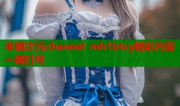 半糖次元channel mh1btcy精彩内容一网打尽