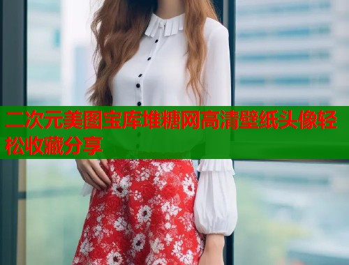 二次元美图宝库堆糖网高清壁纸头像轻松收藏分享 二次元美图宝库堆糖网高清壁纸头像轻松收藏分享
