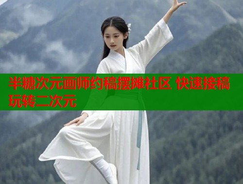 半糖次元画师约稿摆摊社区 快速接稿玩转二次元 半糖次元画师约稿摆摊社区 快速接稿玩转二次元