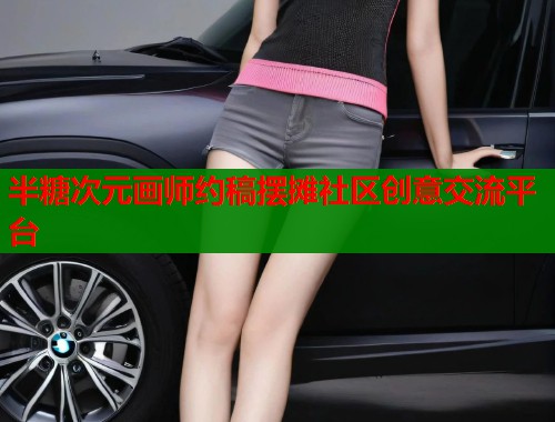 半糖次元画师约稿摆摊社区创意交流平台 半糖次元画师约稿摆摊社区创意交流平台